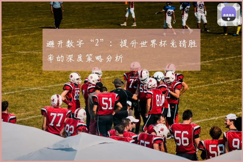 避开数字“2”：提升世界杯竞猜胜率的深度策略分析
