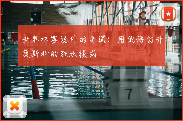 世界杯赛场外的奇遇：用俄语打开莫斯科的狂欢模式