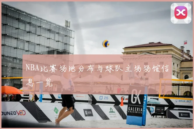 NBA比赛场地分布与球队主场场馆信息一览