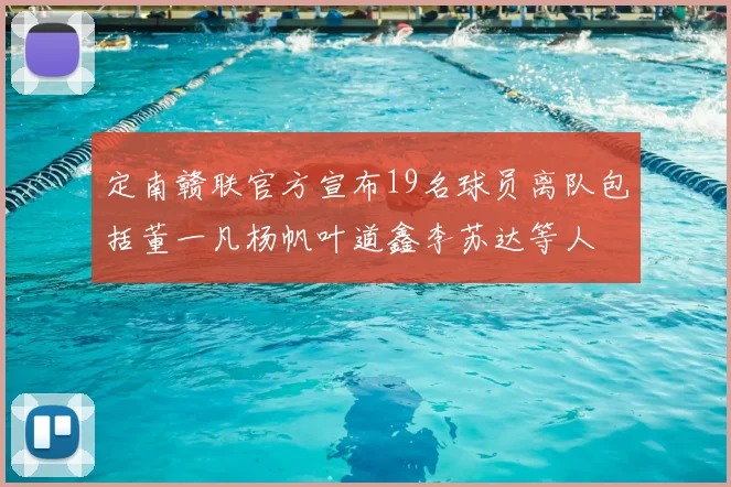 定南赣联官方宣布19名球员离队包括董一凡杨帆叶道鑫李苏达等人