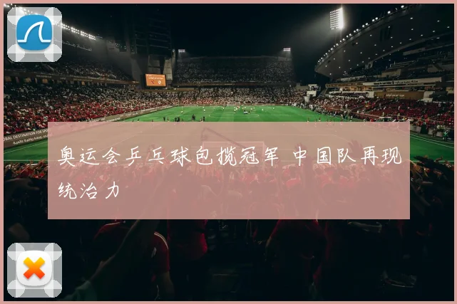 奥运会乒乓球包揽冠军 中国队再现统治力
