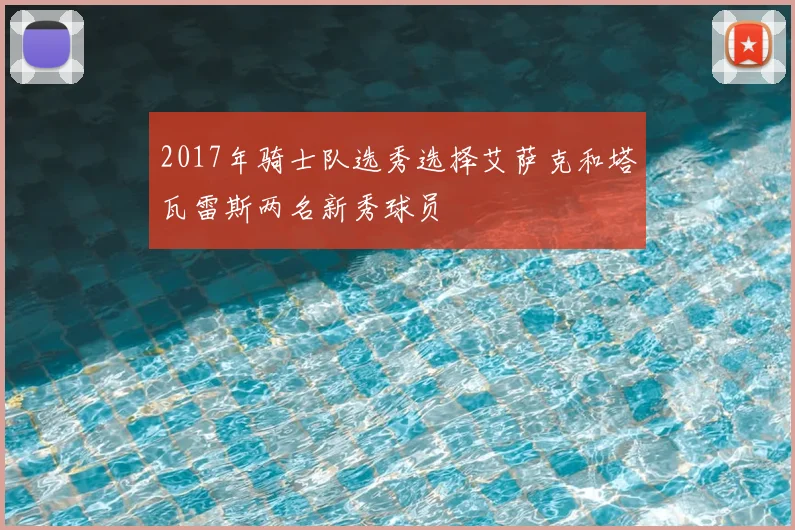 2017年骑士队选秀选择艾萨克和塔瓦雷斯两名新秀球员