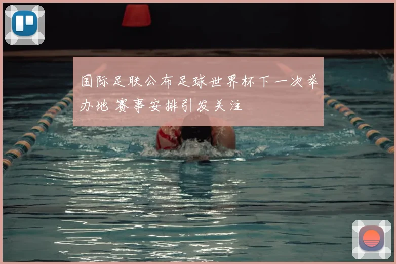 国际足联公布足球世界杯下一次举办地 赛事安排引发关注