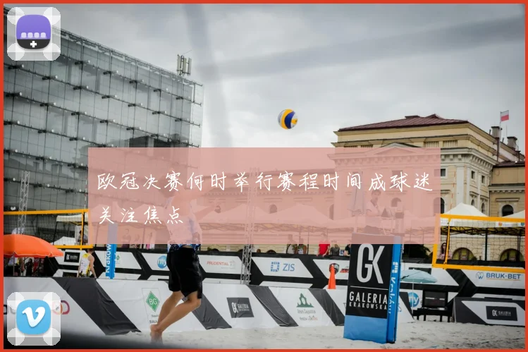 欧冠决赛何时举行赛程时间成球迷关注焦点