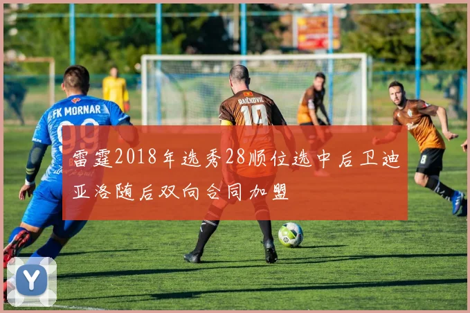 雷霆2018年选秀28顺位选中后卫迪亚洛随后双向合同加盟