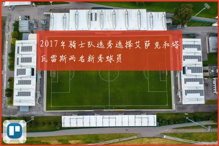 2017年骑士队选秀选择艾萨克和塔瓦雷斯两名新秀球员