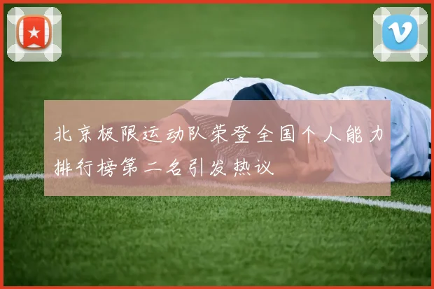 北京极限运动队荣登全国个人能力排行榜第二名引发热议