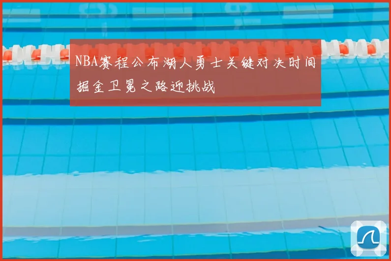 NBA赛程公布湖人勇士关键对决时间掘金卫冕之路迎挑战