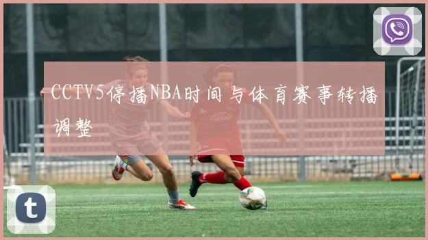 CCTV5停播NBA时间与体育赛事转播调整
