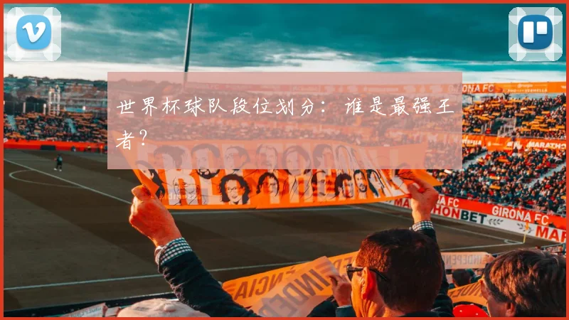 世界杯球队段位划分：谁是最强王者？