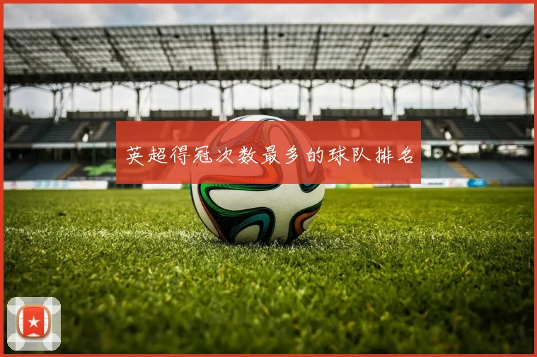 英超得冠次数最多的球队排名